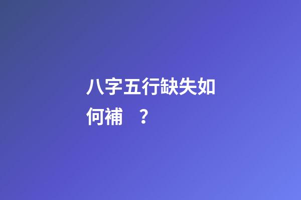 八字五行缺失如何補？